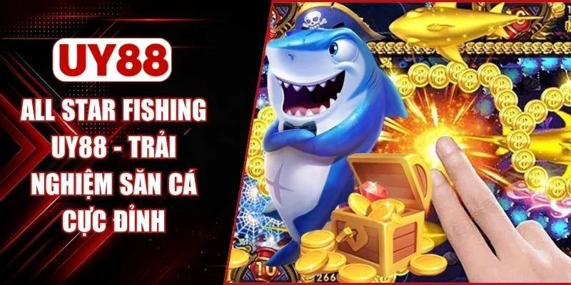 All Star Fishing UY88 - Trải Nghiệm Săn Cá Cực Đỉnh