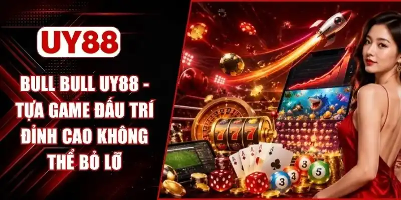 Bull Bull UY88 - Tựa Game Đấu Trí Đỉnh Cao Không Thể Bỏ Lỡ
