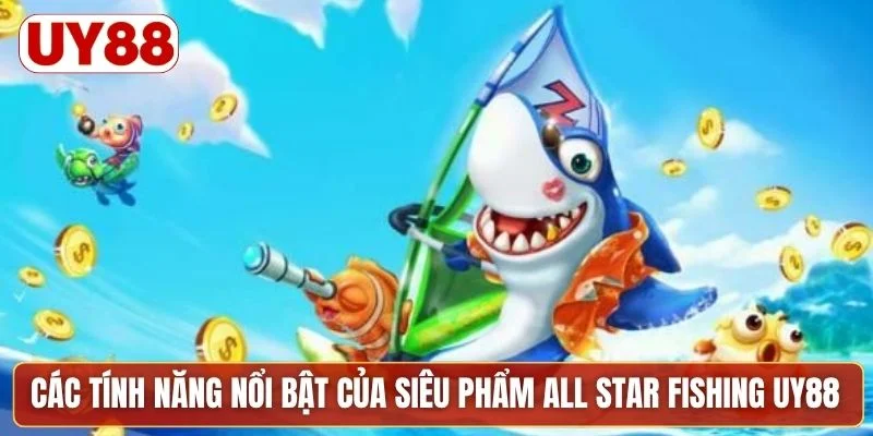 Các tính năng nổi bật của siêu phẩm All Star Fishing UY88