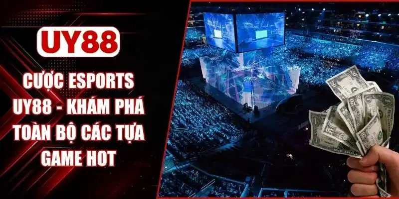 Cược Esports UY88 - Khám Phá Toàn Bộ Các Tựa Game Hot