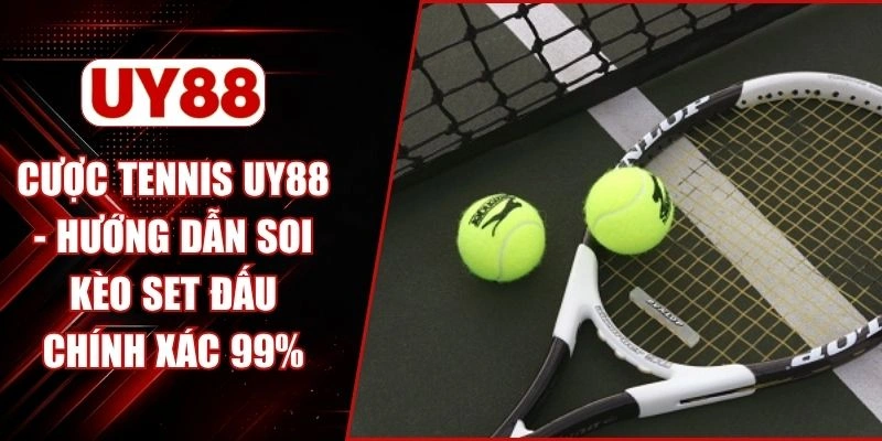 Cược Tennis UY88 - Hướng Dẫn Soi Kèo Set Đấu Chính Xác 99%
