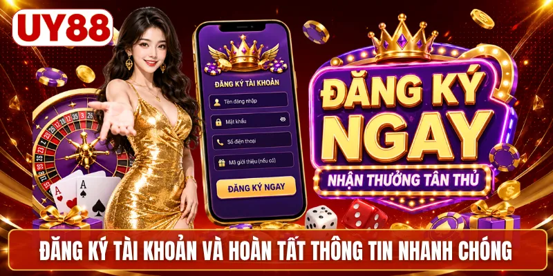 Đăng ký tài khoản và hoàn tất thông tin nhanh chóng