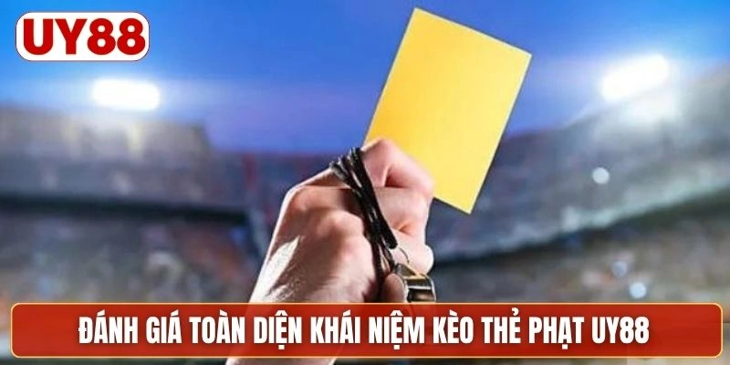 Đánh giá toàn diện khái niệm kèo thẻ phạt UY88