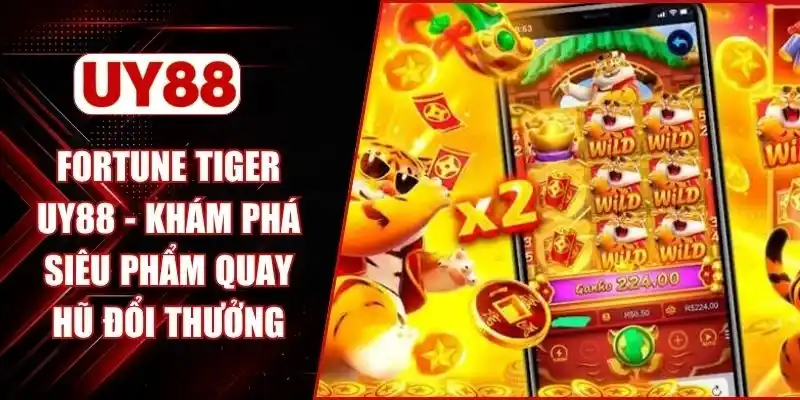 Fortune Tiger UY88 - Khám Phá Siêu Phẩm Quay Hũ Đổi Thưởng