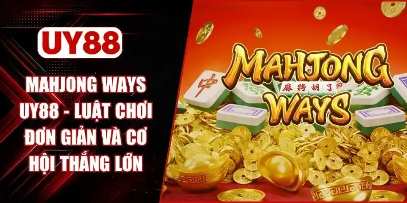 Mahjong Ways UY88 - Luật Chơi Đơn Giản Và Cơ Hội Thắng Lớn