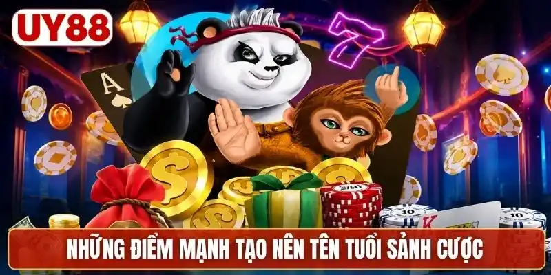 Những điểm mạnh tạo nên tên tuổi sảnh cược