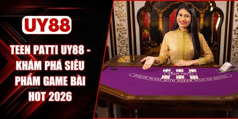 Teen Patti UY88 - Khám Phá Siêu Phẩm Game Bài Hot 2026