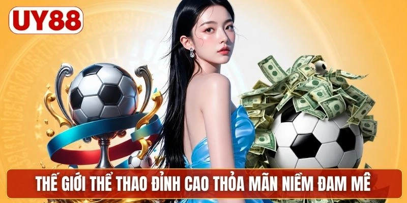 Thế giới thể thao đỉnh cao thỏa mãn niềm đam mê