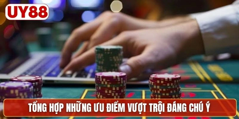 Tổng hợp những ưu điểm vượt trội đáng chú ý